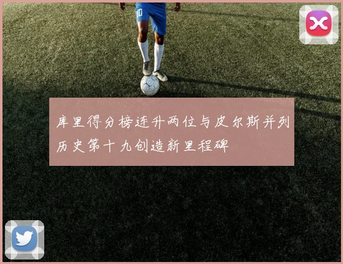 库里得分榜连升两位与皮尔斯并列历史第十九创造新里程碑