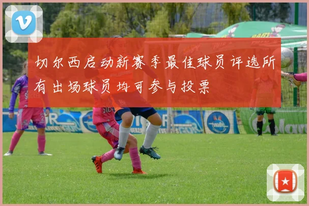 切尔西启动新赛季最佳球员评选所有出场球员均可参与投票